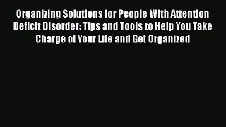 Organizing Solutions for People With Attention Deficit Disorder: Tips and Tools to Help You