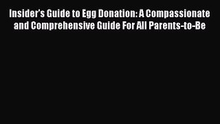 Insider's Guide to Egg Donation: A Compassionate and Comprehensive Guide For All Parents-to-Be