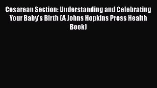 Cesarean Section: Understanding and Celebrating Your Baby's Birth (A Johns Hopkins Press Health