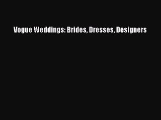 Download Video: [PDF Download] Vogue Weddings: Brides Dresses Designers [Read] Full Ebook