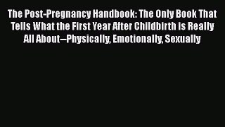 The Post-Pregnancy Handbook: The Only Book That Tells What the First Year After Childbirth
