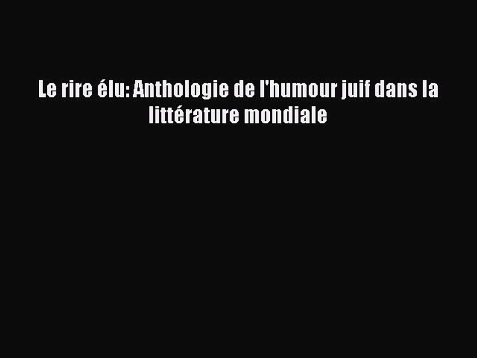 [PDF Télécharger] Le rire élu: Anthologie de l'humour juif dans la littérature mondiale [PDF]