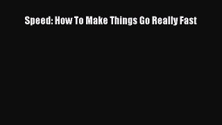 Speed: How To Make Things Go Really Fast Read Online PDF