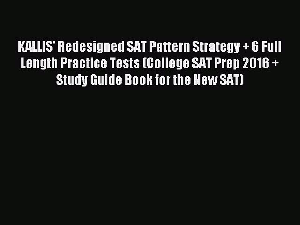 (PDF Download) KALLIS' Redesigned SAT Pattern Strategy + 6 Full Length Practice Tests (College