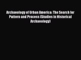 Archaeology of Urban America: The Search for Pattern and Process (Studies in Historical Archaeology)