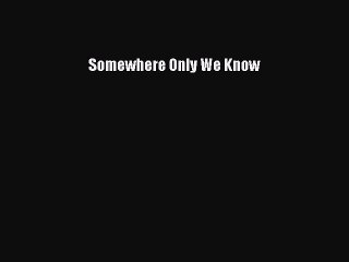 Somewhere Only We Know  PDF Download