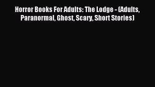 (PDF Download) Horror Books For Adults: The Lodge - (Adults Paranormal Ghost Scary Short Stories)