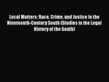 Local Matters: Race Crime and Justice in the Nineteenth-Century South (Studies in the Legal