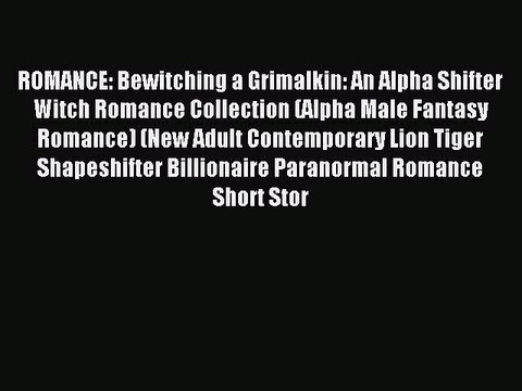 (PDF Download) ROMANCE: Bewitching a Grimalkin: An Alpha Shifter Witch Romance Collection (Alpha