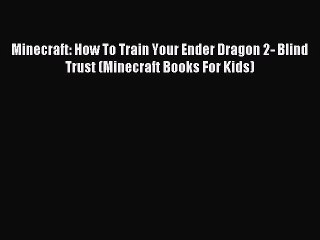 (PDF Download) Minecraft: How To Train Your Ender Dragon 2- Blind Trust (Minecraft Books For
