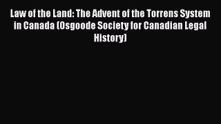 Law of the Land: The Advent of the Torrens System in Canada (Osgoode Society for Canadian Legal