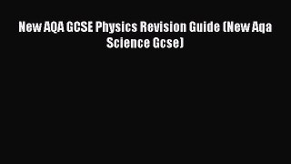 New AQA GCSE Physics Revision Guide (New Aqa Science Gcse) Read Online PDF