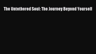 The Untethered Soul: The Journey Beyond Yourself  Free Books