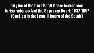 Origins of the Dred Scott Case: Jacksonian Jurisprudence And the Supreme Court 1837-1857 (Studies
