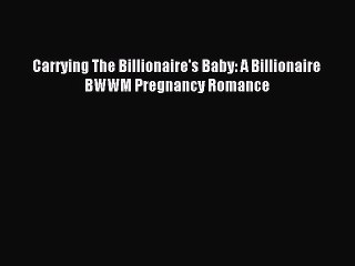 (PDF Download) Carrying The Billionaire's Baby: A Billionaire BWWM Pregnancy Romance Download