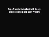(PDF Download) Pope Francis: Living Lent with Mercy: Encouragement and Daily Prayers Read Online
