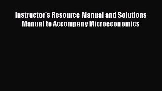 Instructor's Resource Manual and Solutions Manual to Accompany Microeconomics  Free Books