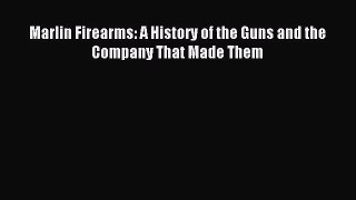 (PDF Download) Marlin Firearms: A History of the Guns and the Company That Made Them Read Online