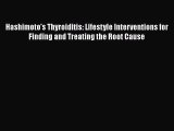 Hashimoto's Thyroiditis: Lifestyle Interventions for Finding and Treating the Root Cause  Free