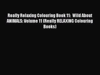 Download Video: Really Relaxing Colouring Book 11:  Wild About ANIMALS: Volume 11 (Really RELAXING Colouring