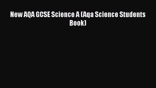 New AQA GCSE Science A (Aqa Science Students Book)  Free PDF