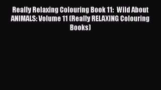 Really Relaxing Colouring Book 11:  Wild About ANIMALS: Volume 11 (Really RELAXING Colouring