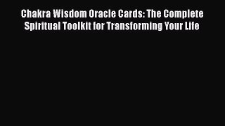 Chakra Wisdom Oracle Cards: The Complete Spiritual Toolkit for Transforming Your Life  Read