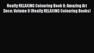 Really RELAXING Colouring Book 8: Amazing Art Deco: Volume 8 (Really RELAXING Colouring Books)