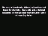 The story of the church: A history of the Church of Jesus Christ of latter day saints and of