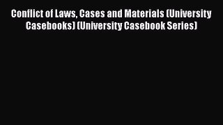 Conflict of Laws Cases and Materials (University Casebooks) (University Casebook Series) Free