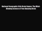 [PDF Download] National Geographic Kids Brain Games: The Mind-Blowing Science of Your Amazing