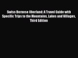 Swiss Bernese Oberland: A Travel Guide with Specific Trips to the Mountains Lakes and Villages