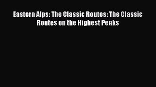 Eastern Alps: The Classic Routes: The Classic Routes on the Highest Peaks  Free Books