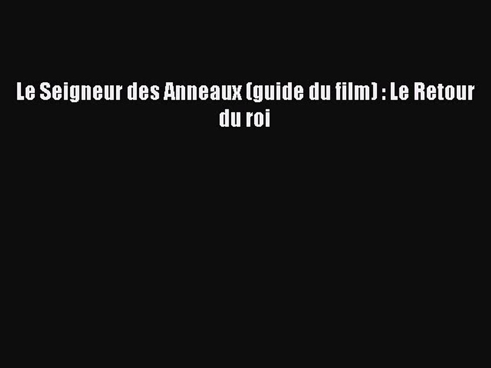 [PDF Télécharger] Le Seigneur des Anneaux (guide du film) : Le Retour du roi [Télécharger]