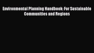 Environmental Planning Handbook: For Sustainable Communities and Regions  Free Books