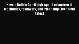 [PDF Download] How to Build a Car: A high-speed adventure of mechanics teamwork and friendship