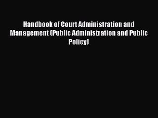 Download Video: Handbook of Court Administration and Management (Public Administration and Public Policy)