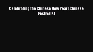 [PDF Download] Celebrating the Chinese New Year (Chinese Festivals) [PDF] Online