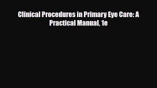 [PDF Download] Clinical Procedures in Primary Eye Care: A Practical Manual 1e [Read] Full Ebook