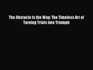 [PDF Download] The Obstacle Is the Way: The Timeless Art of Turning Trials into Triumph [PDF]