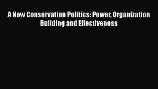 A New Conservation Politics: Power Organization Building and Effectiveness  Free Books