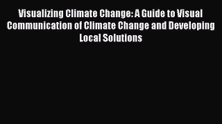 Visualizing Climate Change: A Guide to Visual Communication of Climate Change and Developing