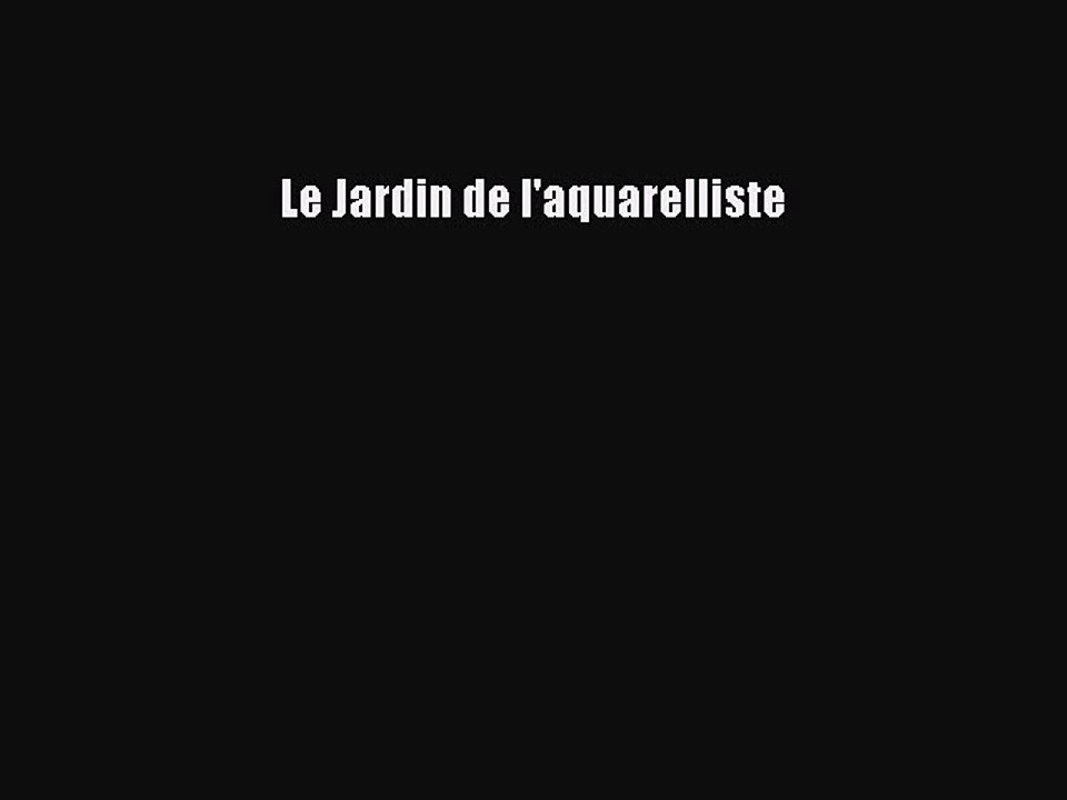 [PDF Télécharger] Le Jardin de l'aquarelliste [Télécharger] en ligne