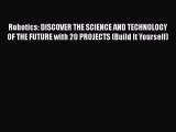 [PDF Download] Robotics: DISCOVER THE SCIENCE AND TECHNOLOGY OF THE FUTURE with 20 PROJECTS