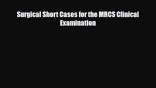 [PDF Download] Surgical Short Cases for the MRCS Clinical Examination [PDF] Online