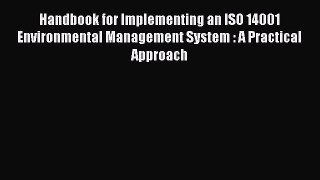 Handbook for Implementing an ISO 14001 Environmental Management System : A Practical Approach