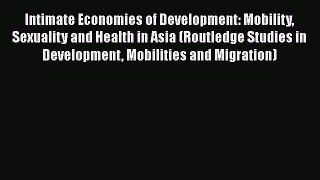 Intimate Economies of Development: Mobility Sexuality and Health in Asia (Routledge Studies