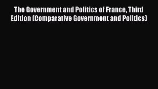 The Government and Politics of France Third Edition (Comparative Government and Politics)