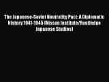 The Japanese-Soviet Neutrality Pact: A Diplomatic History 1941-1945 (Nissan Institute/Routledge