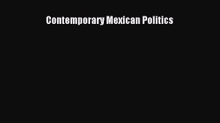 Contemporary Mexican Politics  Free Books
